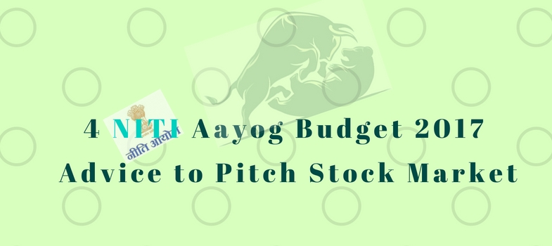 4-NITI-Aayog-Budget-2017-Advice-to-Pitch-Indian-Stock-Market.