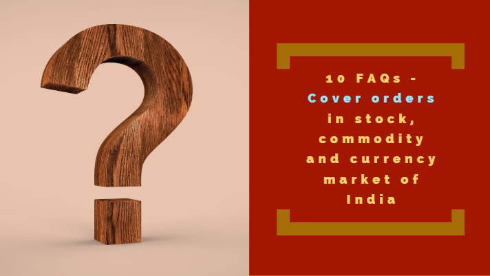 10 FAQs - Cover orders in stock, commodity and currency market of India