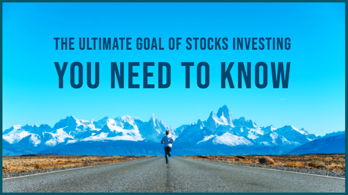 The ultimate goal of stocks-investing you need to know